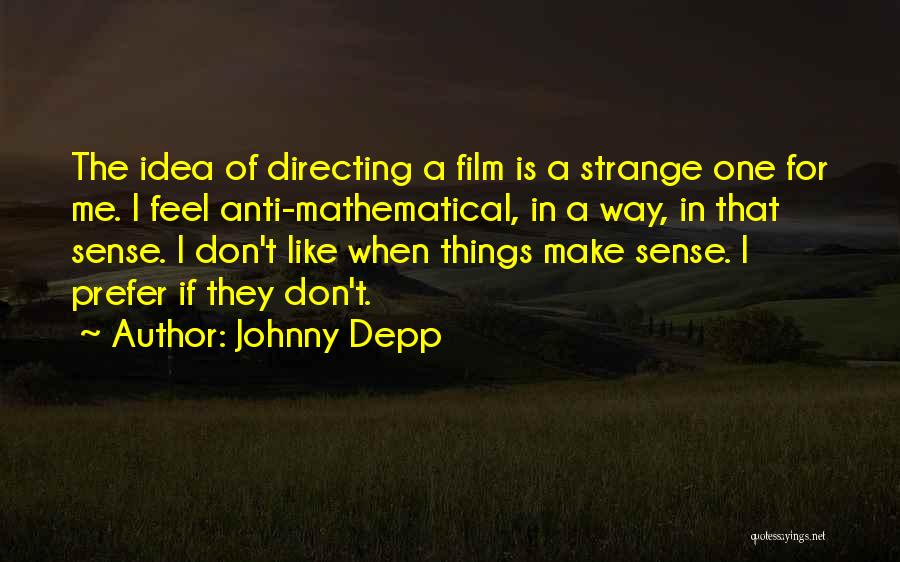 Johnny Depp Quotes: The Idea Of Directing A Film Is A Strange One For Me. I Feel Anti-mathematical, In A Way, In That