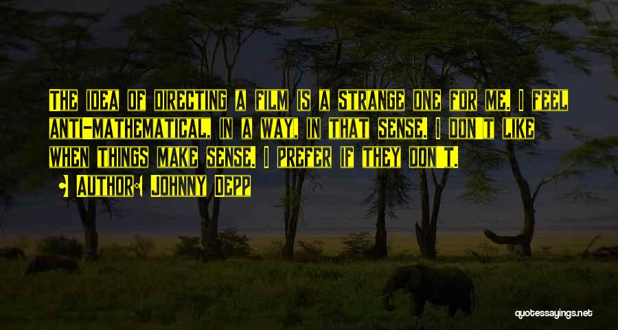 Johnny Depp Quotes: The Idea Of Directing A Film Is A Strange One For Me. I Feel Anti-mathematical, In A Way, In That