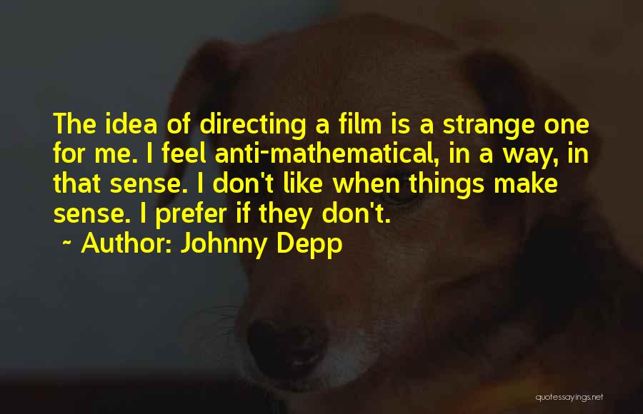 Johnny Depp Quotes: The Idea Of Directing A Film Is A Strange One For Me. I Feel Anti-mathematical, In A Way, In That