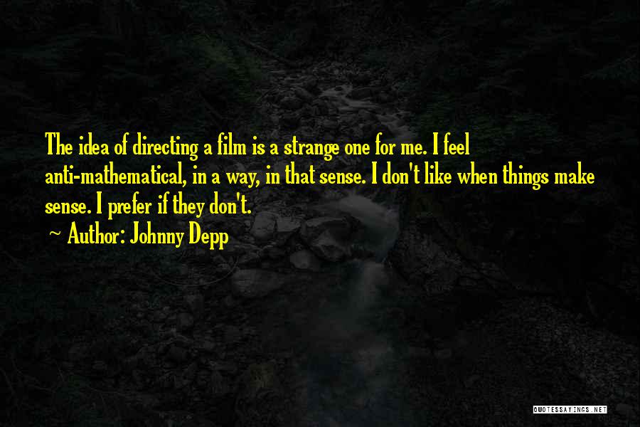 Johnny Depp Quotes: The Idea Of Directing A Film Is A Strange One For Me. I Feel Anti-mathematical, In A Way, In That