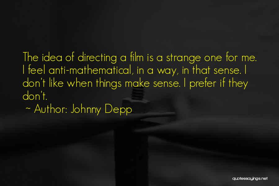 Johnny Depp Quotes: The Idea Of Directing A Film Is A Strange One For Me. I Feel Anti-mathematical, In A Way, In That