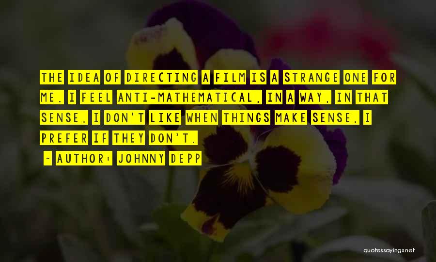 Johnny Depp Quotes: The Idea Of Directing A Film Is A Strange One For Me. I Feel Anti-mathematical, In A Way, In That