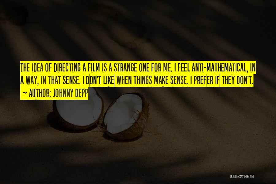 Johnny Depp Quotes: The Idea Of Directing A Film Is A Strange One For Me. I Feel Anti-mathematical, In A Way, In That