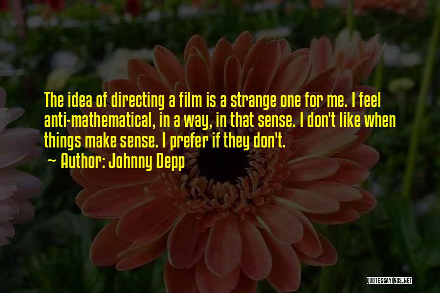 Johnny Depp Quotes: The Idea Of Directing A Film Is A Strange One For Me. I Feel Anti-mathematical, In A Way, In That