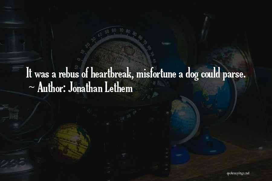 Jonathan Lethem Quotes: It Was A Rebus Of Heartbreak, Misfortune A Dog Could Parse.