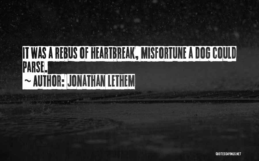 Jonathan Lethem Quotes: It Was A Rebus Of Heartbreak, Misfortune A Dog Could Parse.