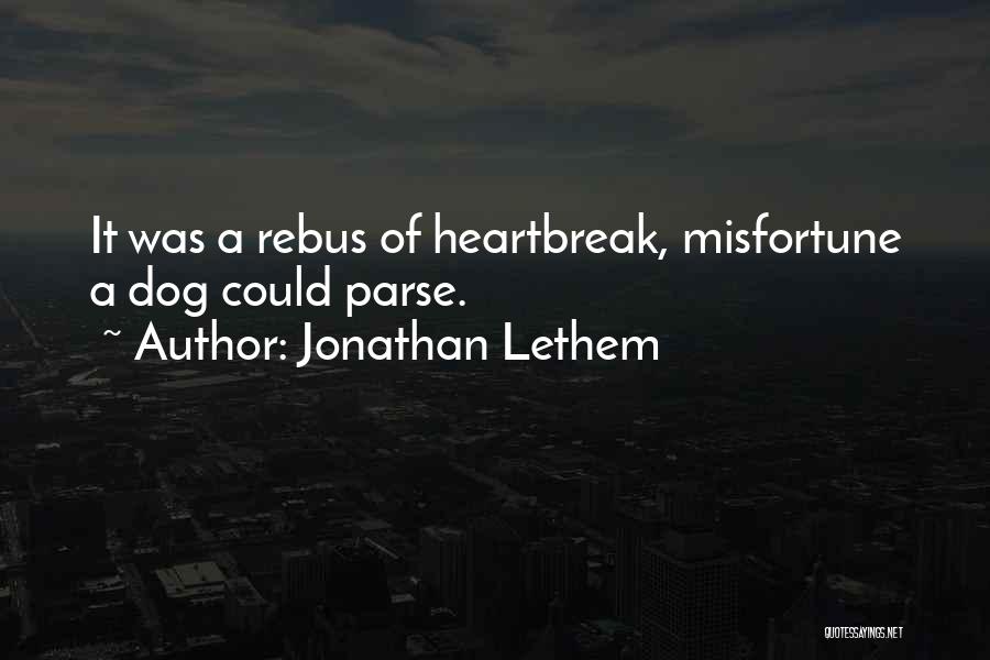 Jonathan Lethem Quotes: It Was A Rebus Of Heartbreak, Misfortune A Dog Could Parse.