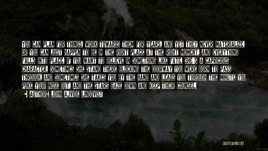 John Ajvide Lindqvist Quotes: You Can Plan For Things, Work Towards Them For Years, And Yet They Never Materialize. Or You Can Just Happen