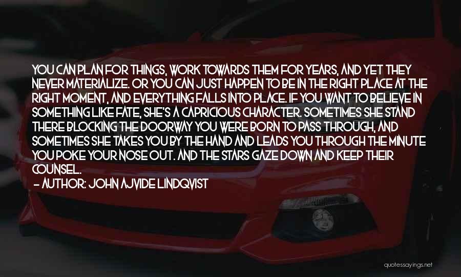 John Ajvide Lindqvist Quotes: You Can Plan For Things, Work Towards Them For Years, And Yet They Never Materialize. Or You Can Just Happen