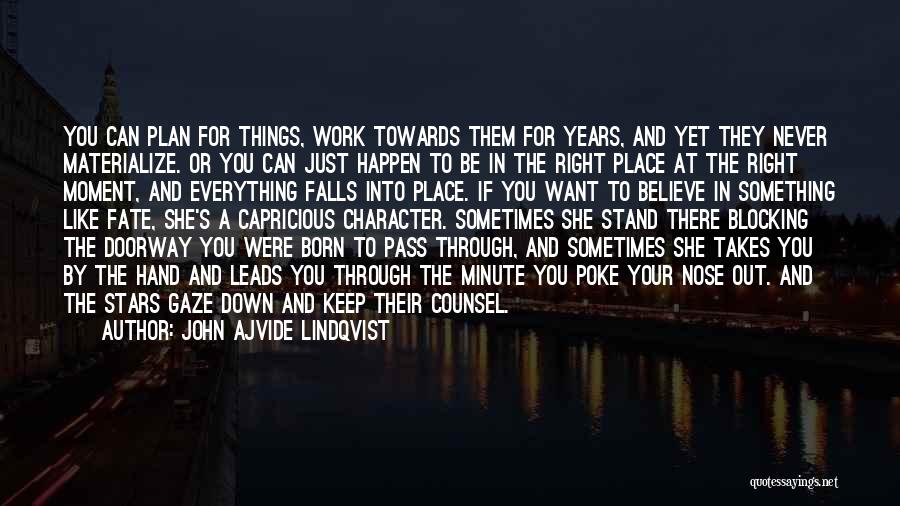 John Ajvide Lindqvist Quotes: You Can Plan For Things, Work Towards Them For Years, And Yet They Never Materialize. Or You Can Just Happen