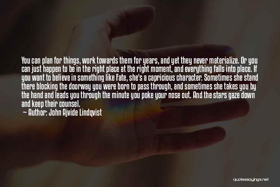 John Ajvide Lindqvist Quotes: You Can Plan For Things, Work Towards Them For Years, And Yet They Never Materialize. Or You Can Just Happen