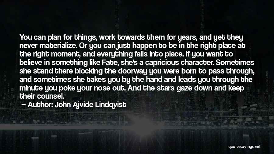 John Ajvide Lindqvist Quotes: You Can Plan For Things, Work Towards Them For Years, And Yet They Never Materialize. Or You Can Just Happen