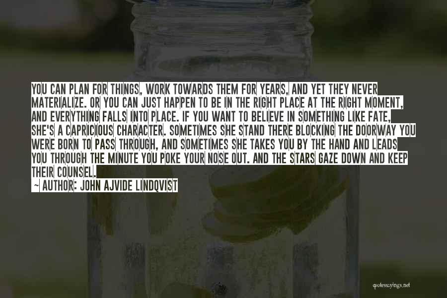 John Ajvide Lindqvist Quotes: You Can Plan For Things, Work Towards Them For Years, And Yet They Never Materialize. Or You Can Just Happen