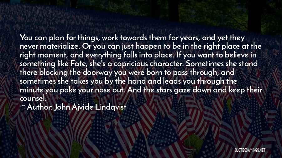 John Ajvide Lindqvist Quotes: You Can Plan For Things, Work Towards Them For Years, And Yet They Never Materialize. Or You Can Just Happen