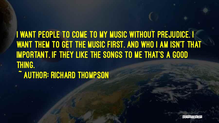 Richard Thompson Quotes: I Want People To Come To My Music Without Prejudice. I Want Them To Get The Music First. And Who