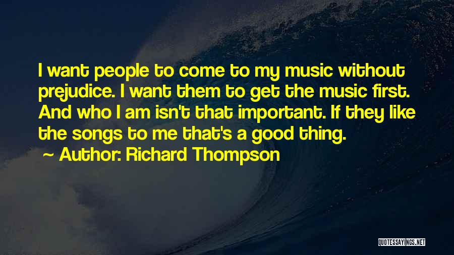 Richard Thompson Quotes: I Want People To Come To My Music Without Prejudice. I Want Them To Get The Music First. And Who