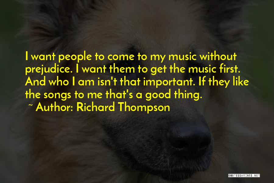 Richard Thompson Quotes: I Want People To Come To My Music Without Prejudice. I Want Them To Get The Music First. And Who