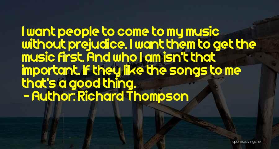 Richard Thompson Quotes: I Want People To Come To My Music Without Prejudice. I Want Them To Get The Music First. And Who