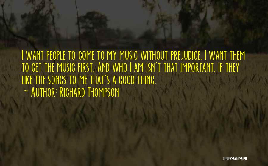 Richard Thompson Quotes: I Want People To Come To My Music Without Prejudice. I Want Them To Get The Music First. And Who