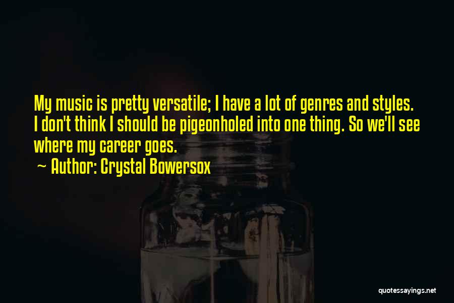 Crystal Bowersox Quotes: My Music Is Pretty Versatile; I Have A Lot Of Genres And Styles. I Don't Think I Should Be Pigeonholed