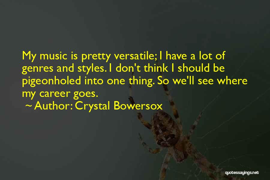 Crystal Bowersox Quotes: My Music Is Pretty Versatile; I Have A Lot Of Genres And Styles. I Don't Think I Should Be Pigeonholed