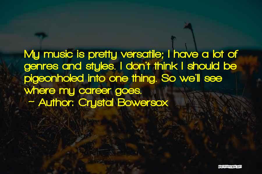 Crystal Bowersox Quotes: My Music Is Pretty Versatile; I Have A Lot Of Genres And Styles. I Don't Think I Should Be Pigeonholed