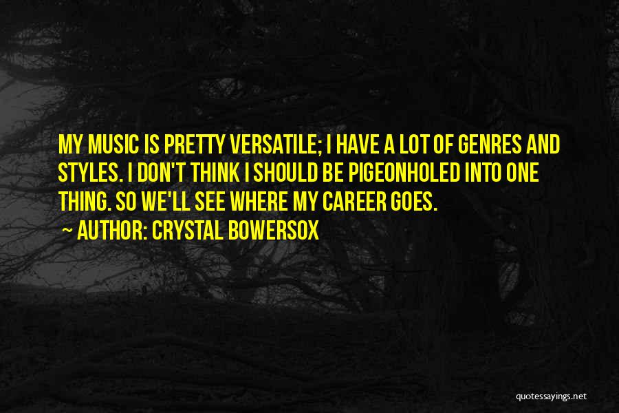 Crystal Bowersox Quotes: My Music Is Pretty Versatile; I Have A Lot Of Genres And Styles. I Don't Think I Should Be Pigeonholed