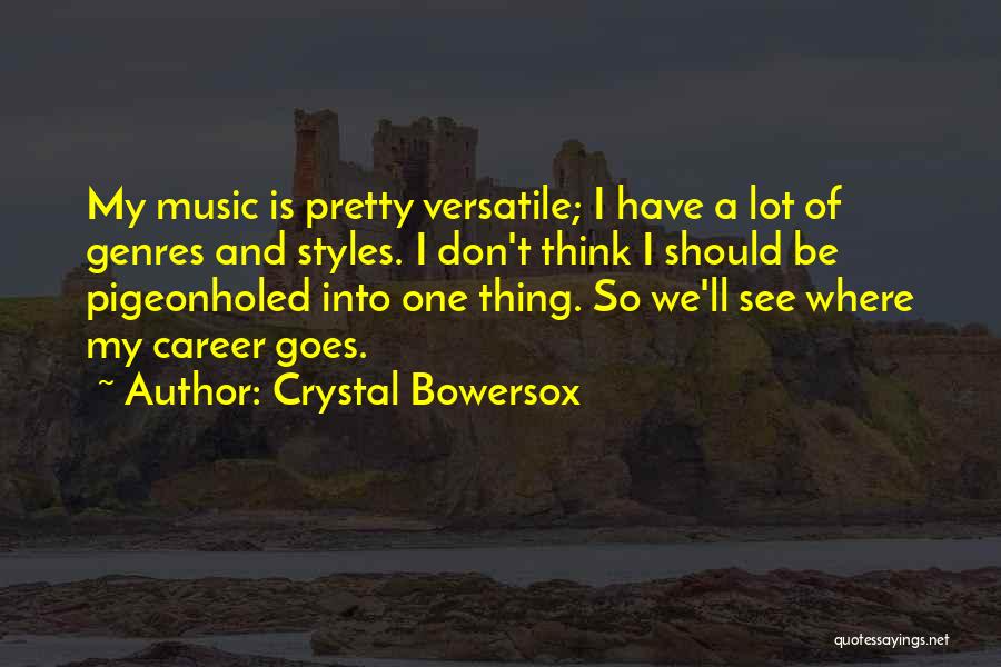 Crystal Bowersox Quotes: My Music Is Pretty Versatile; I Have A Lot Of Genres And Styles. I Don't Think I Should Be Pigeonholed