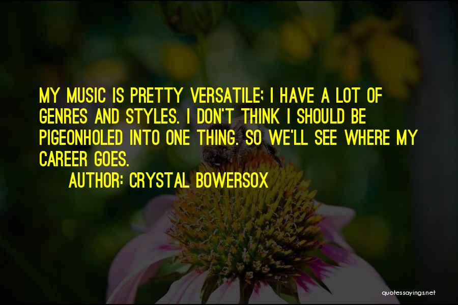 Crystal Bowersox Quotes: My Music Is Pretty Versatile; I Have A Lot Of Genres And Styles. I Don't Think I Should Be Pigeonholed