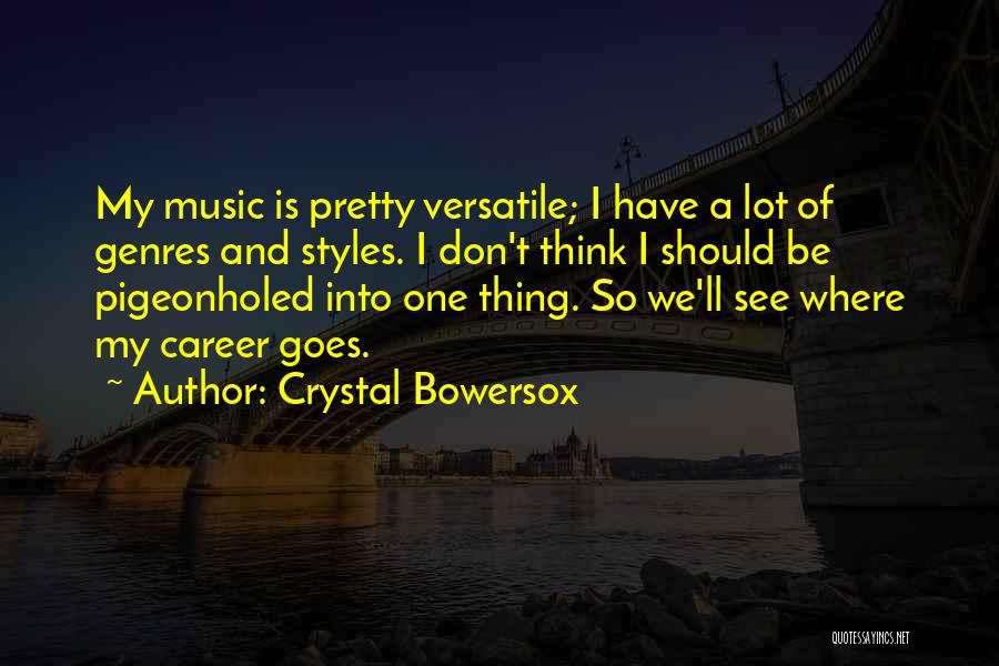 Crystal Bowersox Quotes: My Music Is Pretty Versatile; I Have A Lot Of Genres And Styles. I Don't Think I Should Be Pigeonholed