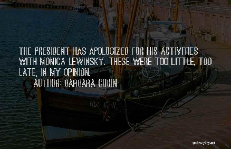Barbara Cubin Quotes: The President Has Apologized For His Activities With Monica Lewinsky. These Were Too Little, Too Late, In My Opinion.