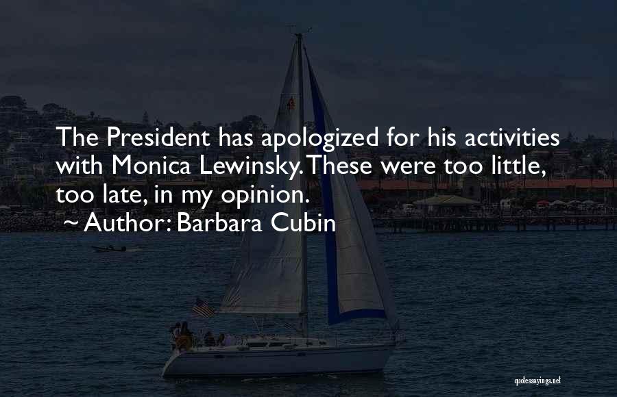 Barbara Cubin Quotes: The President Has Apologized For His Activities With Monica Lewinsky. These Were Too Little, Too Late, In My Opinion.