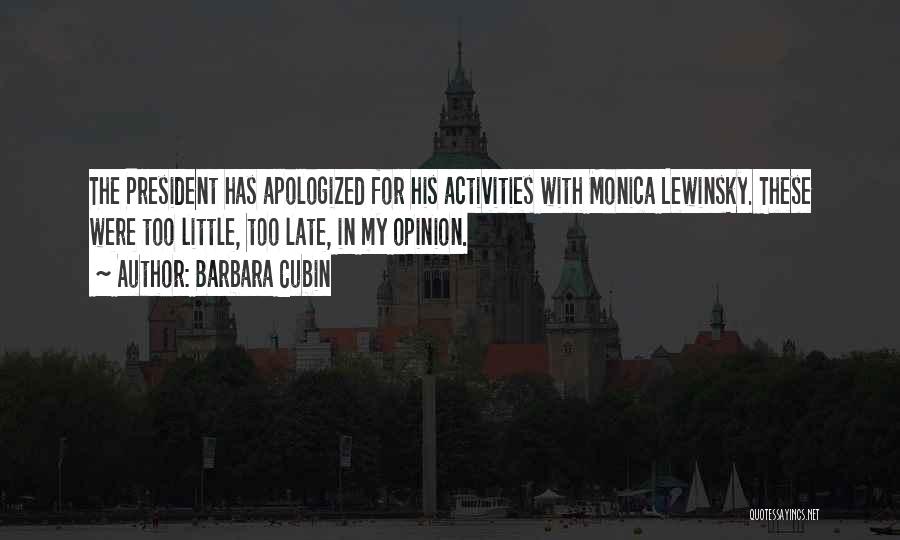 Barbara Cubin Quotes: The President Has Apologized For His Activities With Monica Lewinsky. These Were Too Little, Too Late, In My Opinion.
