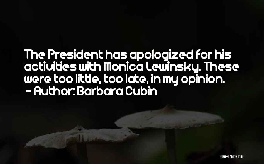 Barbara Cubin Quotes: The President Has Apologized For His Activities With Monica Lewinsky. These Were Too Little, Too Late, In My Opinion.