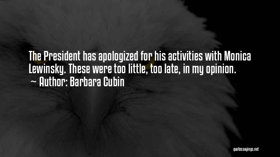 Barbara Cubin Quotes: The President Has Apologized For His Activities With Monica Lewinsky. These Were Too Little, Too Late, In My Opinion.