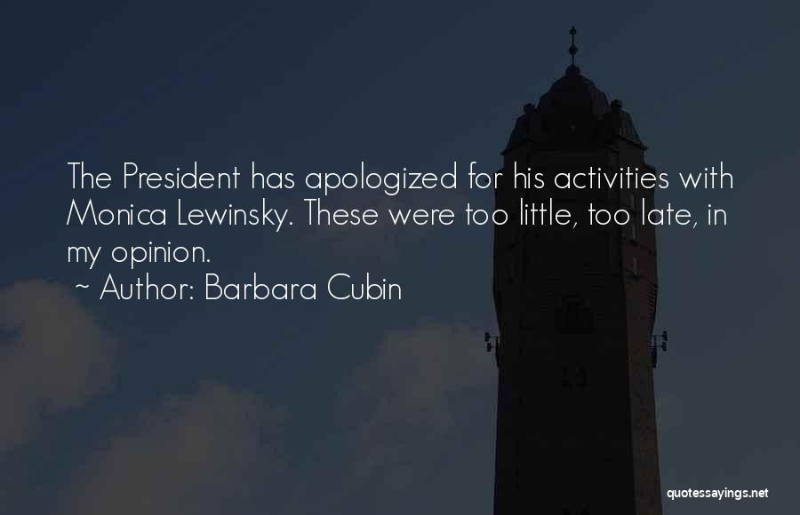 Barbara Cubin Quotes: The President Has Apologized For His Activities With Monica Lewinsky. These Were Too Little, Too Late, In My Opinion.