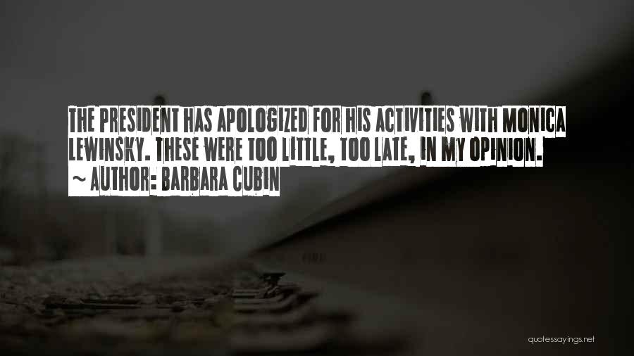 Barbara Cubin Quotes: The President Has Apologized For His Activities With Monica Lewinsky. These Were Too Little, Too Late, In My Opinion.