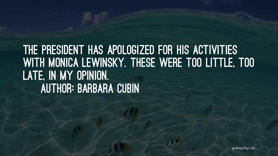 Barbara Cubin Quotes: The President Has Apologized For His Activities With Monica Lewinsky. These Were Too Little, Too Late, In My Opinion.