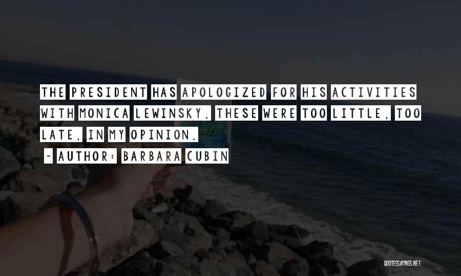 Barbara Cubin Quotes: The President Has Apologized For His Activities With Monica Lewinsky. These Were Too Little, Too Late, In My Opinion.