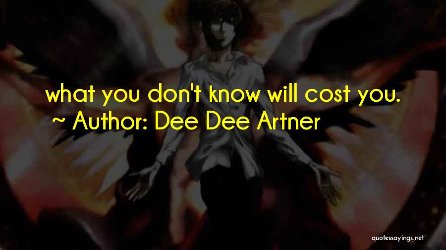 Dee Dee Artner Quotes: What You Don't Know Will Cost You.