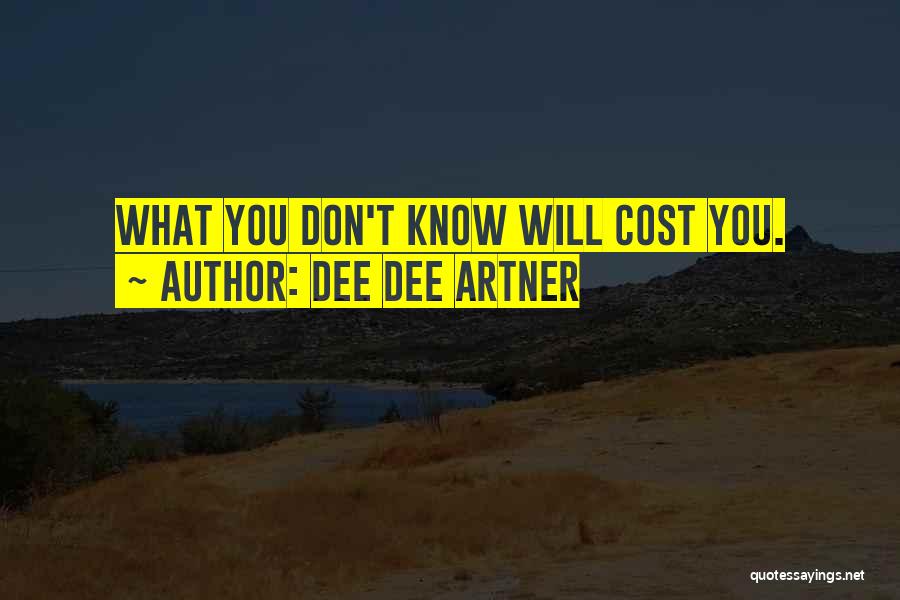 Dee Dee Artner Quotes: What You Don't Know Will Cost You.