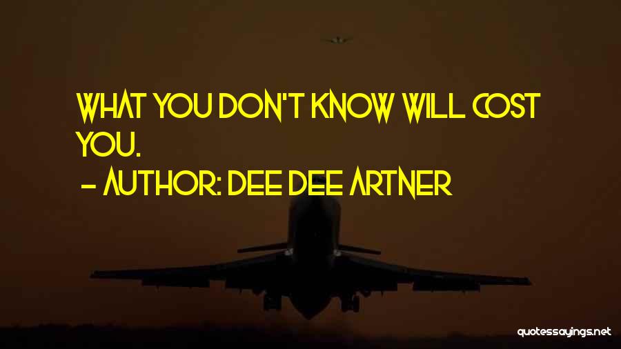 Dee Dee Artner Quotes: What You Don't Know Will Cost You.