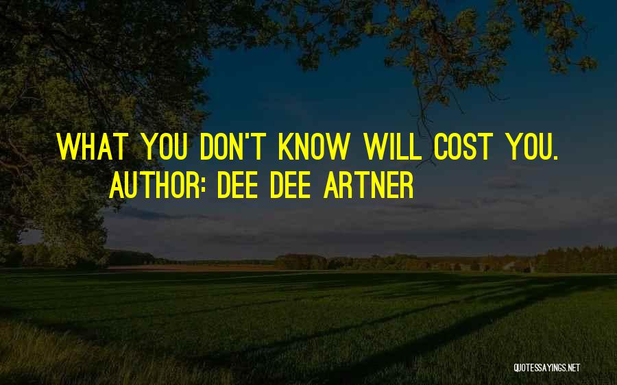 Dee Dee Artner Quotes: What You Don't Know Will Cost You.