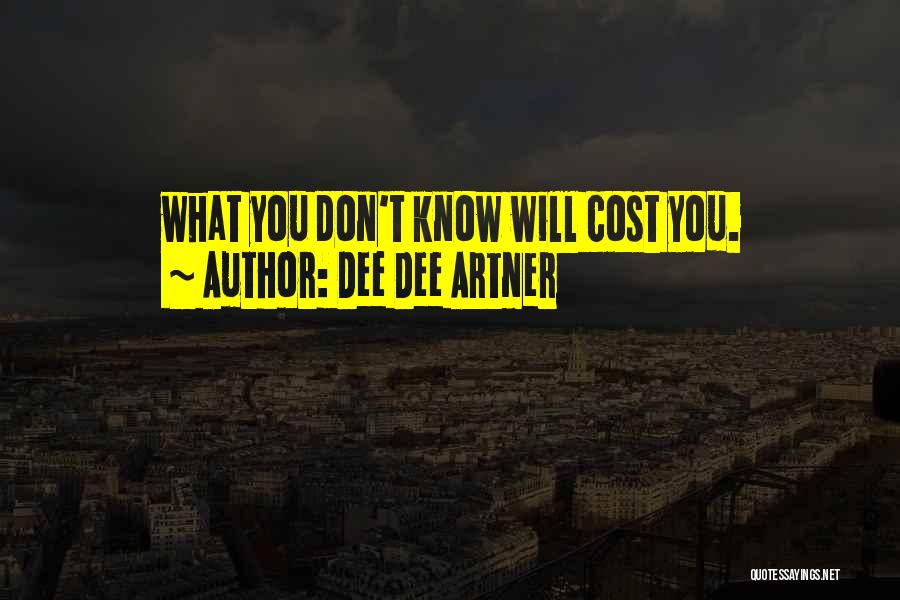 Dee Dee Artner Quotes: What You Don't Know Will Cost You.