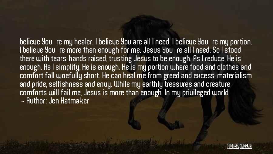 Jen Hatmaker Quotes: Believe You're My Healer. I Believe You Are All I Need. I Believe You're My Portion. I Believe You're More