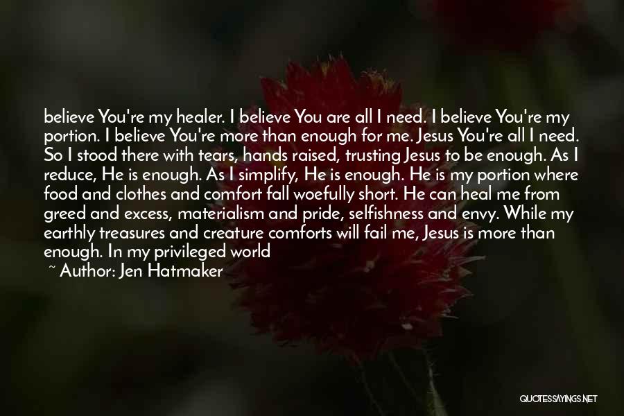 Jen Hatmaker Quotes: Believe You're My Healer. I Believe You Are All I Need. I Believe You're My Portion. I Believe You're More