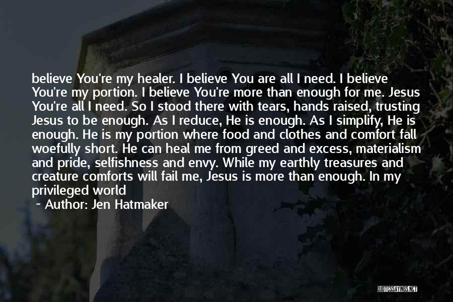 Jen Hatmaker Quotes: Believe You're My Healer. I Believe You Are All I Need. I Believe You're My Portion. I Believe You're More