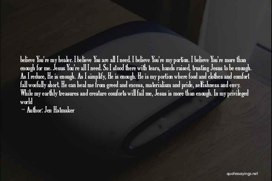 Jen Hatmaker Quotes: Believe You're My Healer. I Believe You Are All I Need. I Believe You're My Portion. I Believe You're More