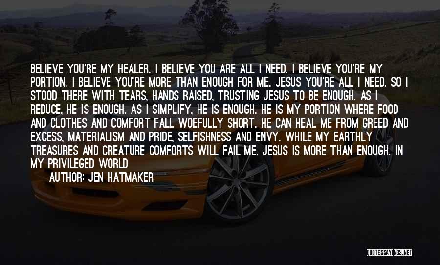 Jen Hatmaker Quotes: Believe You're My Healer. I Believe You Are All I Need. I Believe You're My Portion. I Believe You're More