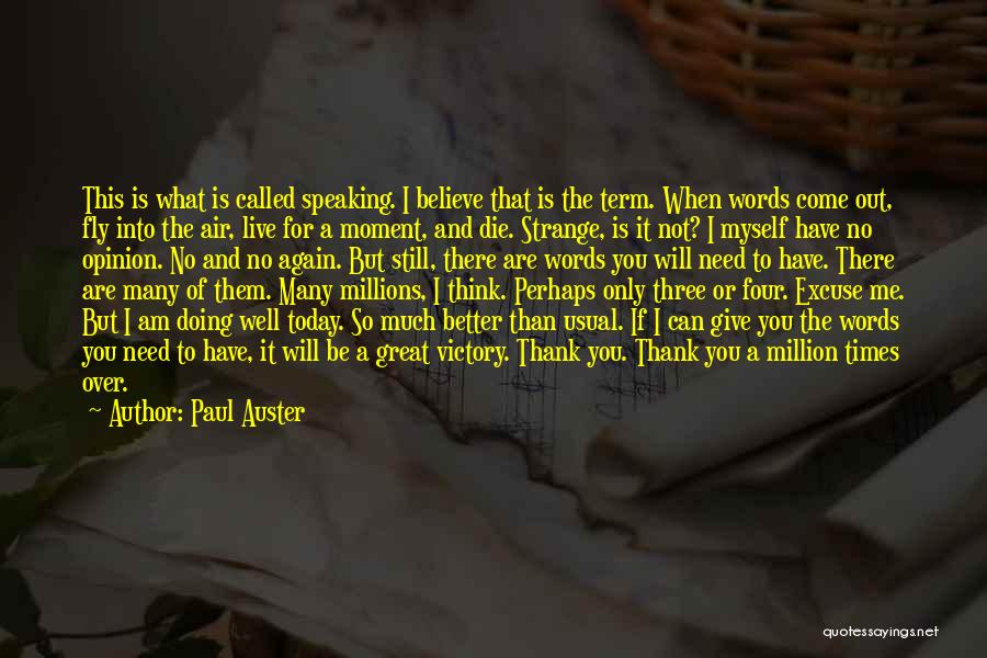 Paul Auster Quotes: This Is What Is Called Speaking. I Believe That Is The Term. When Words Come Out, Fly Into The Air,